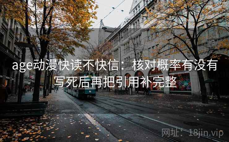 age动漫快读不快信:核对概率有没有写死后再把引用补完整