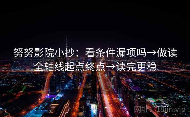 努努影院小抄:看条件漏项吗→做读全轴线起点终点→读完更稳 第2张 努努影院小抄:看条件漏项吗→做读全轴线起点终点→读完更稳 第2张
