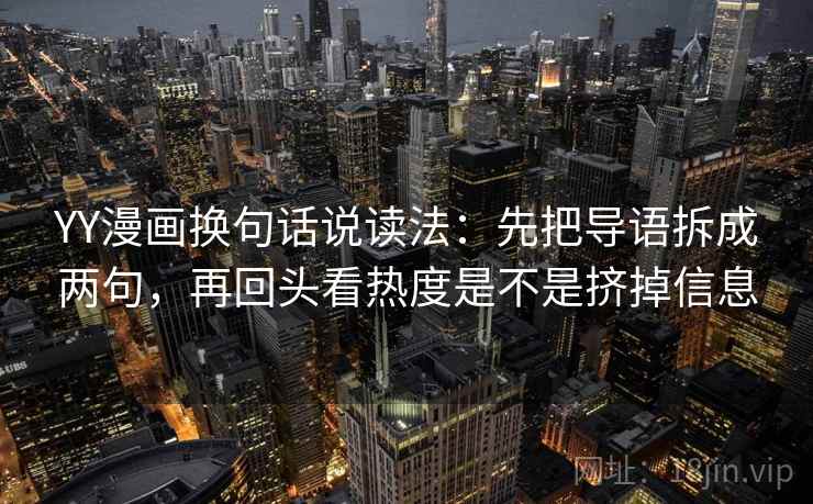 YY漫画换句话说读法：先把导语拆成两句，再回头看热度是不是挤掉信息  第2张