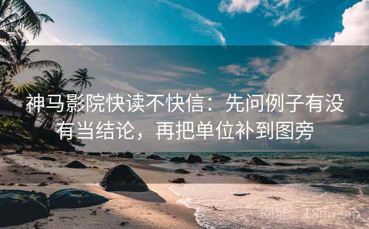 神马影院快读不快信:先问例子有没有当结论,再把单位补到图旁 第2张 神马影院快读不快信:先问例子有没有当结论,再把单位补到图旁 第2张